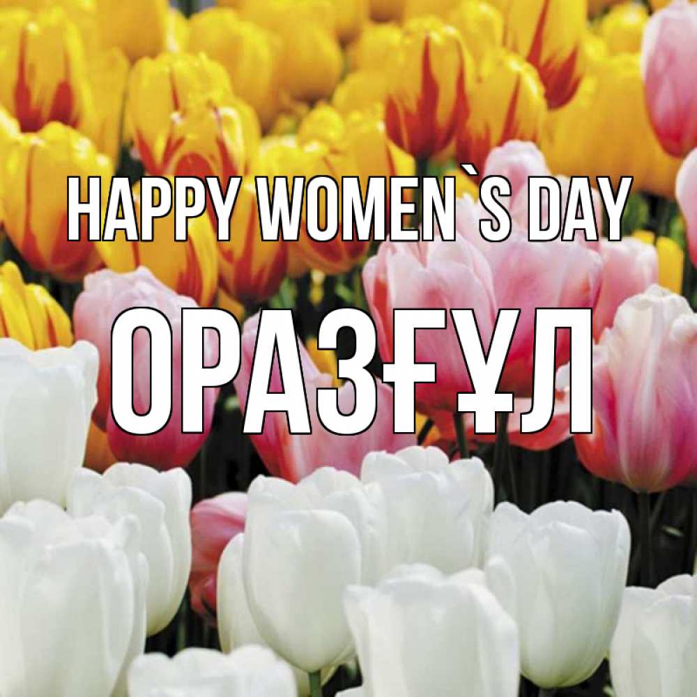 Greetings card с именем, ОРАЗҒҰЛ happy women`s day разноцветные цветы Greetings with text for free download 
